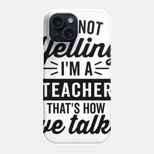 I'm Not Yelling I'm A Teacher Phone Case