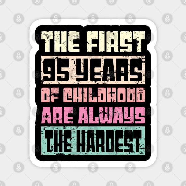 Funny Birthday Gift For Men & Women - The First 95 Years Of Childhood Are Always The Hardest Magnet by Art Like Wow Designs