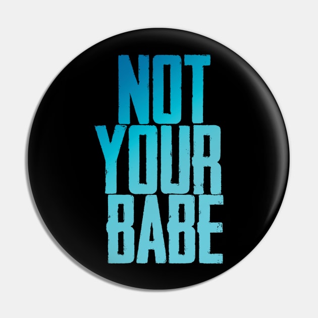 Not your babe Pin by Finito_Briganti