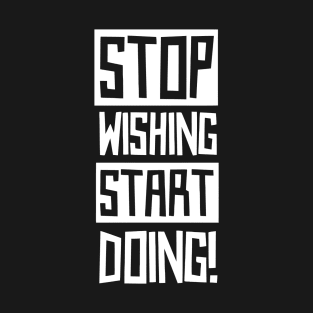 Stop Wishing Start Doing T-Shirt