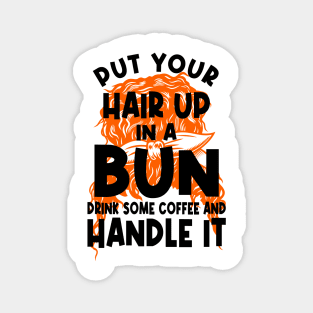 Put Your Hair Up In A Bun Drink Some Coffee And Handle It Magnet