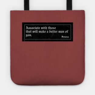 Associate with those that will make a better man of you. Tote