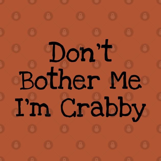 Don't Bother Me I'm Crabby by TIHONA