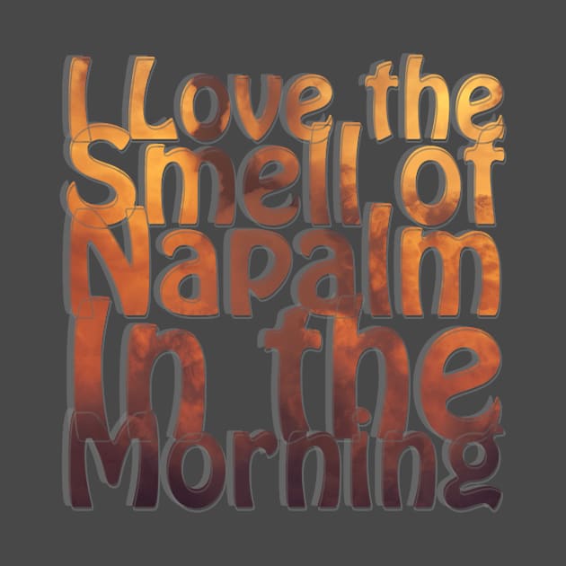 I Love the Smell of Napalm In the Morning by afternoontees