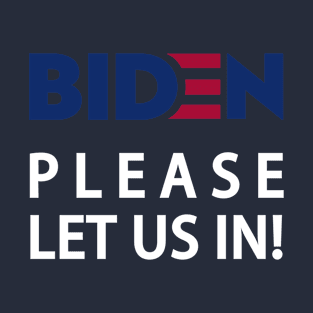 ** Biden Please Let Us In ** T-Shirt