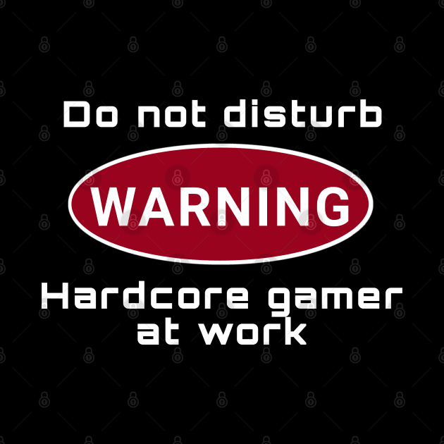Don't Disturb Hardcore Gamer at Work by IndiPrintables