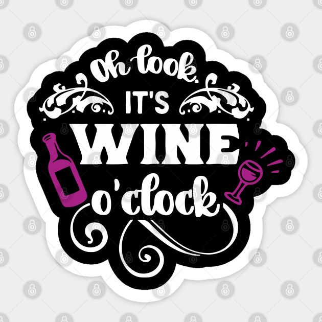 Oh Look It S Wine O Clock Oh Look Its Wine Oclock Sticker Teepublic