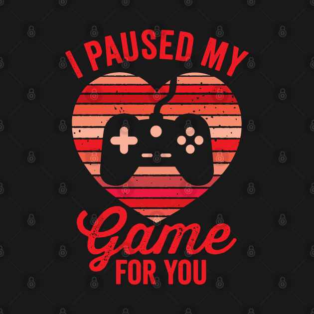 I Paused My Game For You by DetourShirts