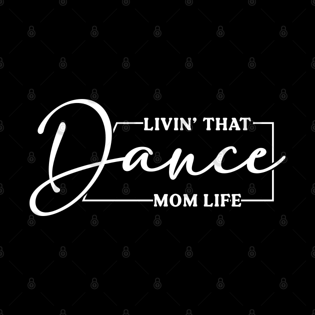 Living That Dance Mom Life Cute Dance Mom Mother's Day by Nisrine