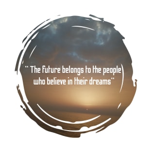 The future belongs to the people who believe in their dreams T-Shirt