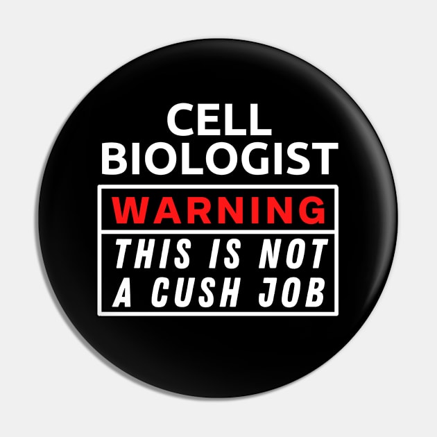 Cell biologist Warning This Is Not A Cush Job Pin by Science Puns