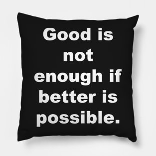 Good is not enough if better is possible. Pillow