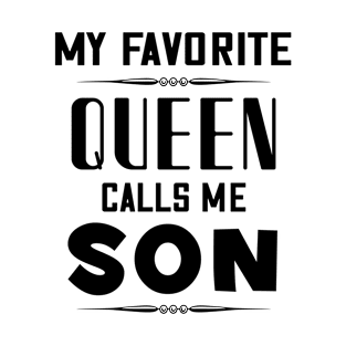 My favorite queen calls me son T-Shirt