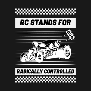 RC Stands For Radically Controlled Remote Controlled Car T-Shirt