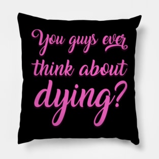 You Guys Ever Think About Dying Pillow