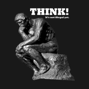 Think! It's not illegal yet! Statue T-Shirt