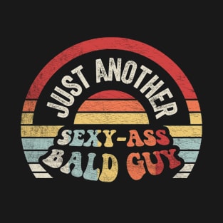 Just Another Sexy Ass Bald Guy Funny Dad Birthday Father's Day Bald Gift Dad Jokes T-Shirt