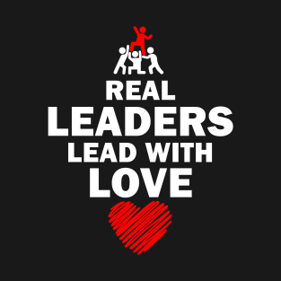 Real Leaders Lead with Love T-Shirt