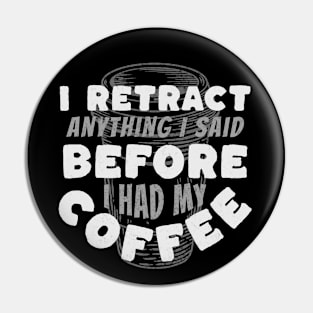 Coffee Wisdom: I Retract Anything Said Pre-Caffeine Pin