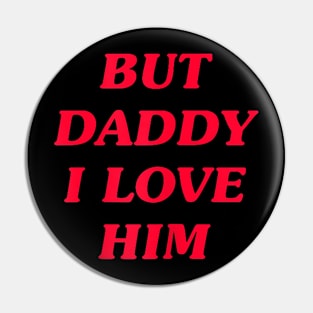 But Daddy I Love Him Pin