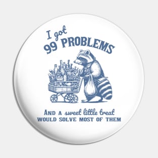 I Got 99 Problems, And A Sweet Little Treat Would Solve Racoon Silly Meme Pin