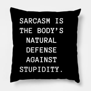 Sarcasm is the body’s natural defense against stupidity Pillow