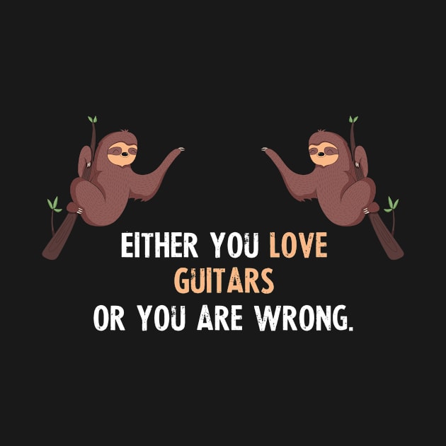 Either You Love Guitars Or You Are Wrong - With Cute Sloths Hanging by divawaddle