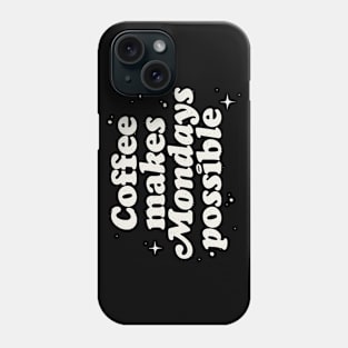 Coffee Makes Mondays Possible Phone Case