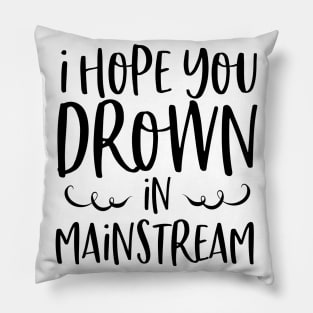 I Hope You Drown In Mainstream Pillow