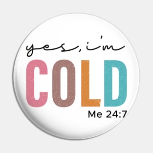 Yes I'm Cold Me 24:7 Pin