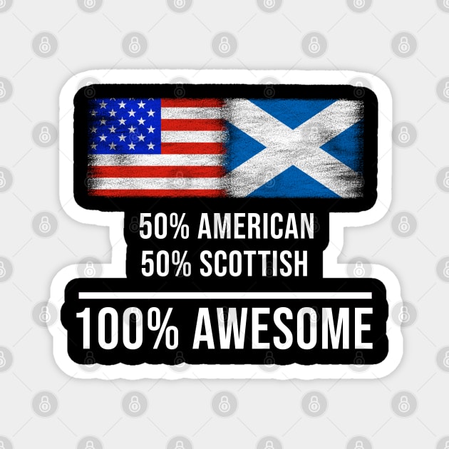 50% American 50% Scottish 100% Awesome - Gift for Scottish Heritage From Scotland Magnet by Country Flags