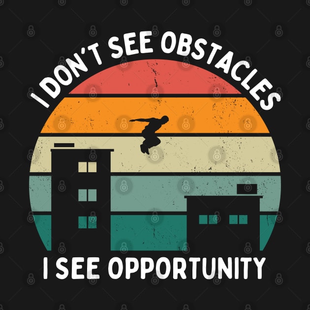 I Don't See Obstacles I See Opportunity Parkour by starryskin