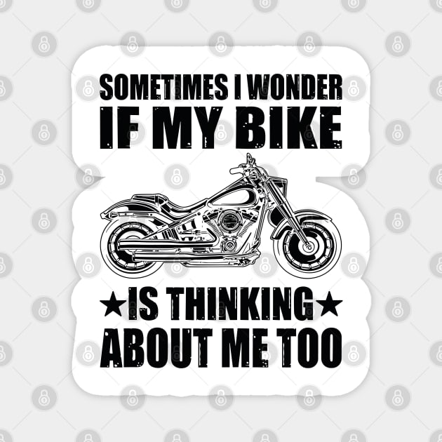 Cool Motorcycle Design,SOMETIMES I WONDER IF MY BIKE IS THINKING ABOUT ME TOO Magnet by rhazi mode plagget