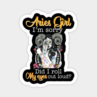 Aries Girl I_m Sorry Did I Roll My Eyes Out Loud T shirt Magnet