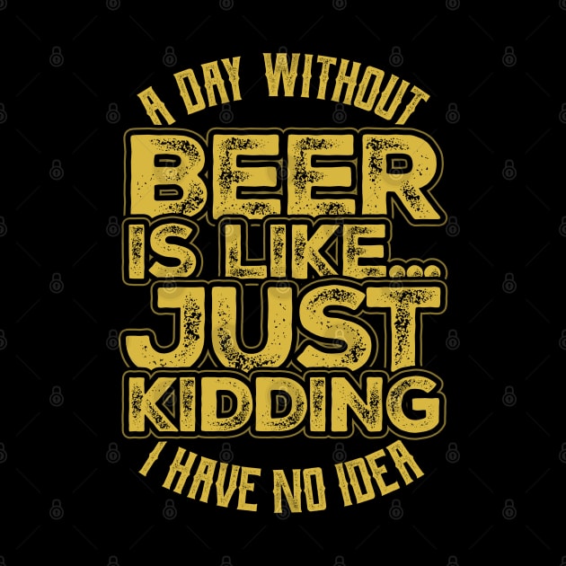 A day without beer is like just kidding by aneisha