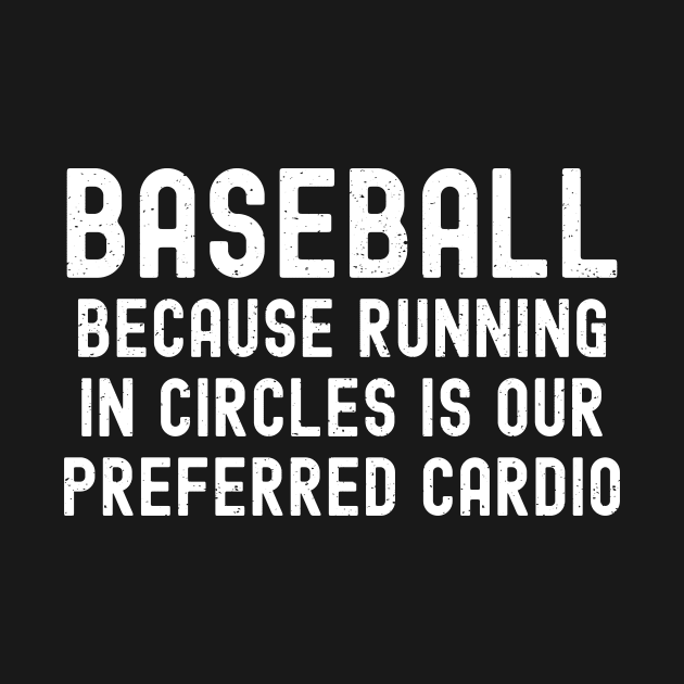 Baseball Because running in circles is our preferred cardio by trendynoize