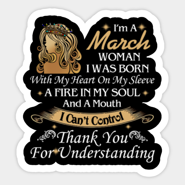 Women Birthday T Shirt I M A March Woman I Was Born With My Heart On My Sleeve A Fire In My Soul And A Mouth I Can T Control Thank You For Understanding Lively, energetic and daring, people born in march are said to have some unique qualities that separate them from the rest of the world. women birthday t shirt i m a march woman i was born with my heart on my sleeve a fire in my soul and a mouth i can t control thank you for