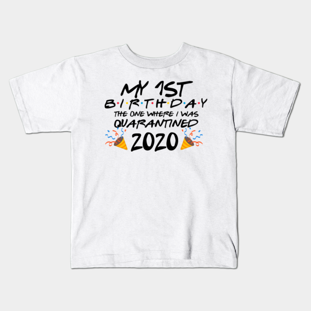 Download 1st Birthday The One Where We Were Quarantined First Birthday Svg Friends Tv Show Svg Png Eps Svg Files For Cricut Quarantine Birthday Fb1 Quarantined 2020 Kids T Shirt Teepublic