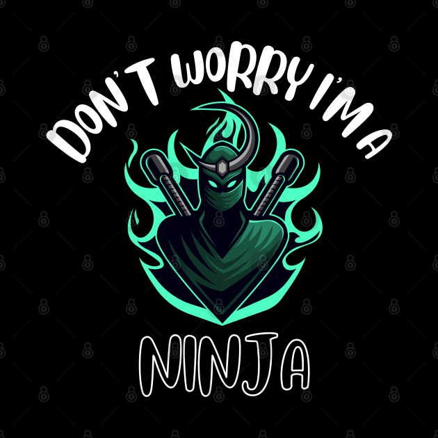 Don't Worry I'm A Ninja by NivousArts