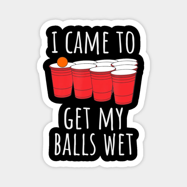 Cool Funny Beer Pong T-Shirt - I Came To Get My Balls Wet Cool Funny Beer Pong T-Shirt - I Came To Get My Balls Wet