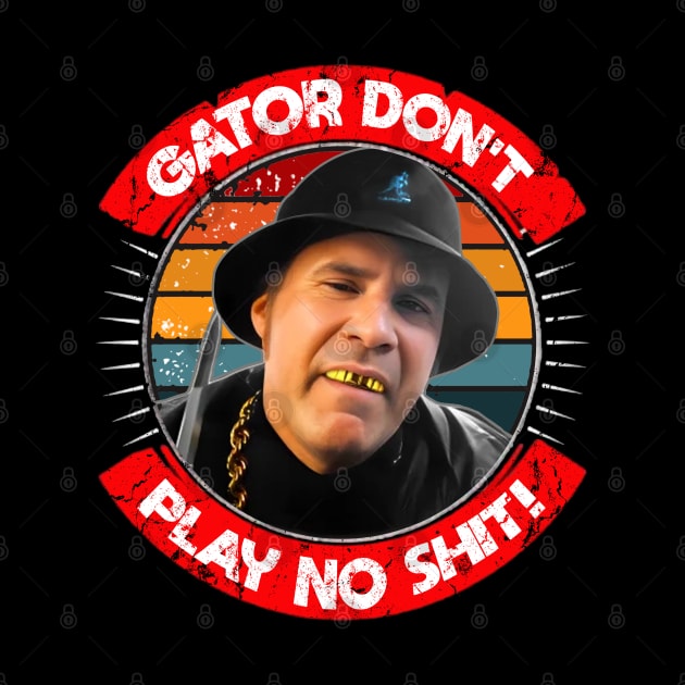 Gator Don't Play No Shit! by RAIGORS BROTHERS