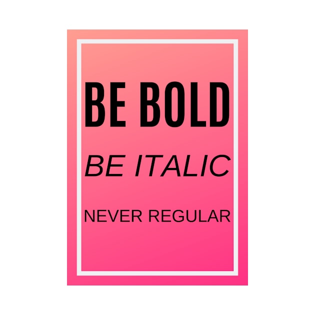 Be bold, be italic, never regular by felipesasaki