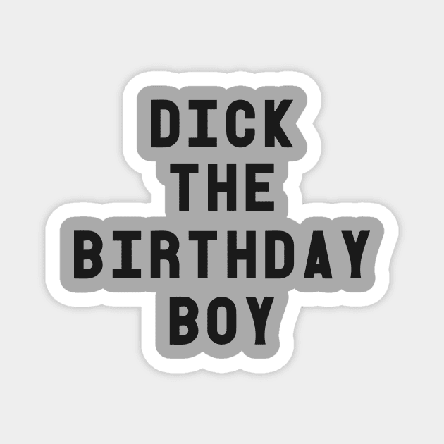 Dick The Birthday Boy T-Shirt Magnet by dumbshirts