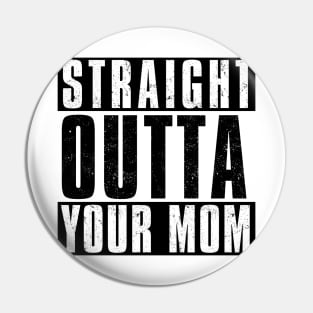 STRAIGHT OUTTA YOUR MOM Pin