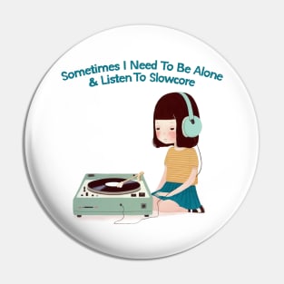 Sometimes I Need To Be Alone & Listen To Slowcore Pin