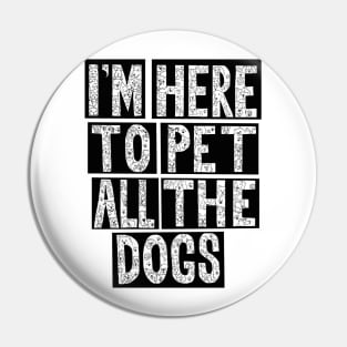 I'm Here To Pet All The Dogs Pin