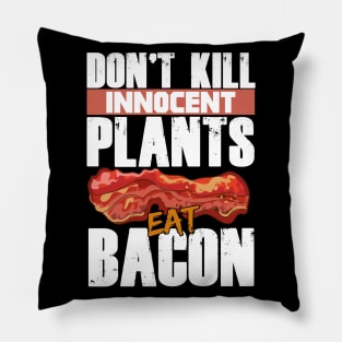 Don't Kill Innocent Plants Eat Bacon Funny Bacon Lovers Pillow