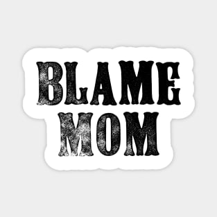 Blame Mom - Funny Parenting Quote - Father's Day Mother's Day Magnet