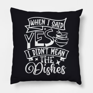 When I Said Yes I Didnt Mean The Dishes Pillow