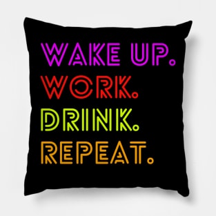 Wake up. Work. Drink. Repeat. Pillow